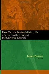 Kartonierter Einband How Can the Petrine Ministry Be a Service to the Unity of the Universal Church? von James (EDT) Puglisi