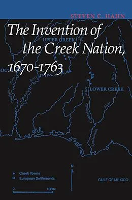 E-Book (pdf) Invention of the Creek Nation, 1670-1763 von Steven C. Hahn