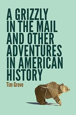 E-Book (epub) Grizzly in the Mail and Other Adventures in American History von Tim Grove