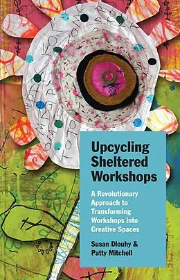 E-Book (epub) Upcycling Sheltered Workshops von Susan Dlouhy, Patty Mitchell