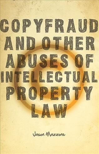 Copyfraud and Other Abuses of Intellectual Property Law