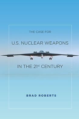 eBook (epub) The Case for U.S. Nuclear Weapons in the 21st Century de Brad Roberts