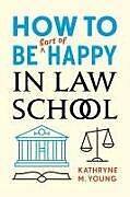 Couverture cartonnée How to Be Sort of Happy in Law School de Kathryne M Young