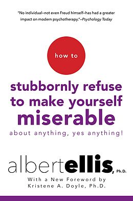 E-Book (epub) How To Stubbornly Refuse To Make Yourself Miserable About Anything-yes, Anything! von Albert Ellis