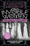 E-Book (epub) A Haunted History of Invisible Women von Leanna Renee Hieber, Andrea Janes