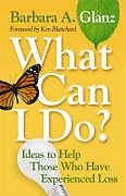 Kartonierter Einband What Can I Do?: Ideas to Help Those Who Have Experienced Loss von Barbara A. Glanz