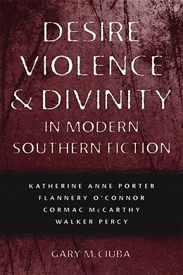 E-Book (pdf) Desire, Violence, and Divinity in Modern Southern Fiction von Gary M. Ciuba