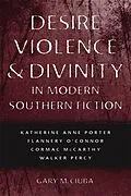 E-Book (epub) Desire, Violence, and Divinity in Modern Southern Fiction von Gary M. Ciuba