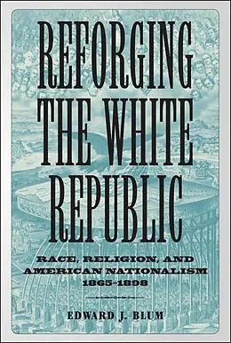 E-Book (epub) Reforging the White Republic von Edward J. Blum