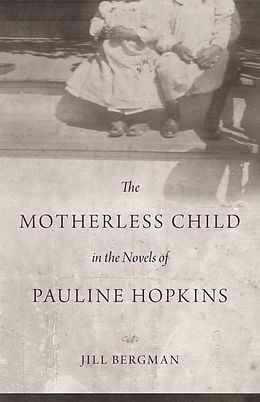 eBook (epub) The Motherless Child in the Novels of Pauline Hopkins de Jill Bergman