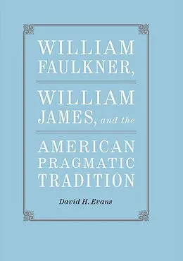 E-Book (epub) William Faulkner, William James, and the American Pragmatic Tradition von David H. Evans