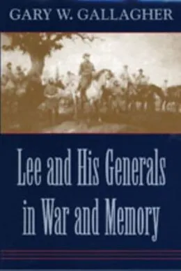 E-Book (epub) Lee and His Generals in War and Memory von Gary W. Gallagher