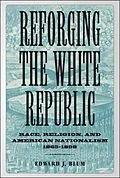 E-Book (epub) Reforging the White Republic von Edward J. Blum