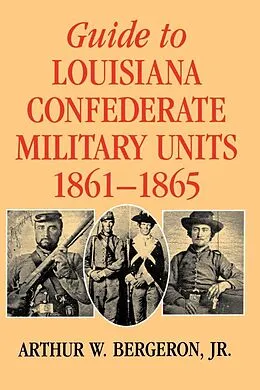 E-Book (epub) Guide to Louisiana Confederate Military Units, 1861-1865 von Jr. Arthur W. Bergeron