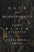 E-Book (epub) Race and Respectability in an Early Black Atlantic von Cassander L. Smith