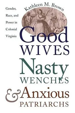 E-Book (epub) Good Wives, Nasty Wenches, and Anxious Patriarchs von Kathleen M. Brown