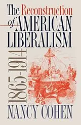 Kartonierter Einband The Reconstruction of American Liberalism, 1865-1914 von Nancy Cohen