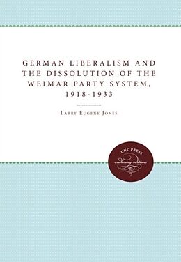 Kartonierter Einband German Liberalism and the Dissolution of the Weimar Party System, 1918-1933 von Larry Eugene Jones