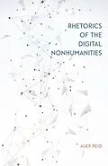 E-Book (epub) Rhetorics of the Digital Nonhumanities von Alex Reid