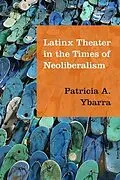 E-Book (pdf) Latinx Theater in the Times of Neoliberalism von Patricia A. Ybarra