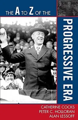 E-Book (epub) The A to Z of the Progressive Era von Catherine Cocks, Peter C. Holloran, Alan Lessoff