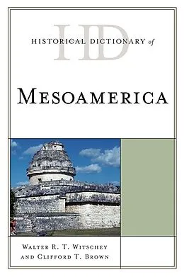 E-Book (epub) Historical Dictionary of Mesoamerica von Walter R. T. Witschey, Clifford T. Brown