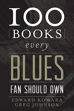 E-Book (epub) 100 Books Every Blues Fan Should Own von Edward Komara, Greg Johnson