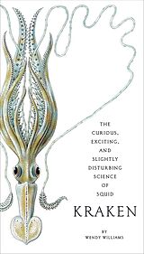 Kartonierter Einband Kraken: The Curious, Exciting, and Slightly Disturbing Science of Squid von Wendy Williams
