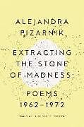 Kartonierter Einband Extracting the Stone of Madness: Poems 1962 - 1972 von Alejandra Pizarnik