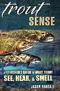 Fester Einband Trout Sense: A Fly Fisher's Guide to What Trout See, Hear, & Smell von Jason Randall