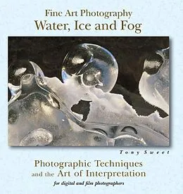 E-Book (epub) Fine Art Photography: Water, Ice & Fog von Tony Sweet