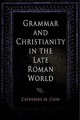 E-Book (pdf) Grammar and Christianity in the Late Roman World von Catherine M. Chin