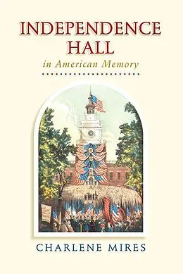 E-Book (epub) Independence Hall in American Memory von Charlene Mires
