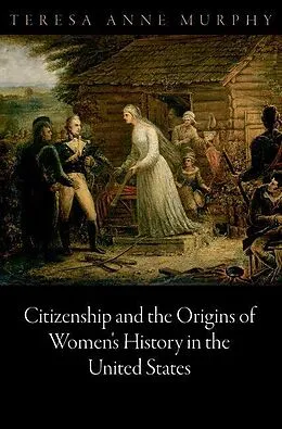 ePUB Citizenship and the Origins of Women's History in the United States von Teresa Anne Murphy
