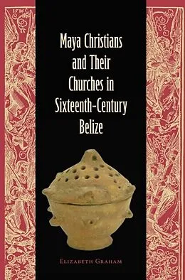E-Book (pdf) Maya Christians and Their Churches in Sixteenth-Century Belize von Elizabeth Graham