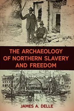 E-Book (pdf) The Archaeology of Northern Slavery and Freedom von James A. Delle