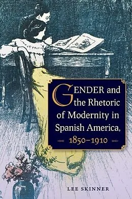 E-Book (epub) Gender and the Rhetoric of Modernity in Spanish America, 1850-1910 von Lee Skinner