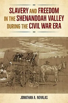 E-Book (epub) Slavery and Freedom in the Shenandoah Valley during the Civil War Era von Jonathan A. Noyalas