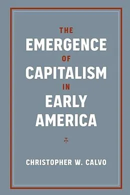 E-Book (epub) The Emergence of Capitalism in Early America von Christopher W. Calvo