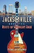 Couverture cartonnée Jacksonville and the Roots of Southern Rock de Michael Ray Fitzgerald