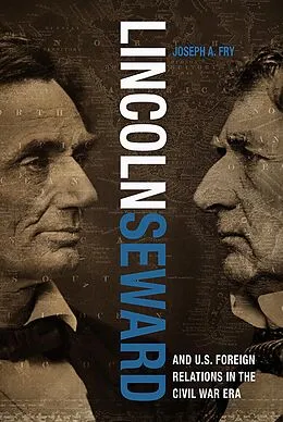 E-Book (epub) Lincoln, Seward, and U.S. Foreign Relations in the Civil War Era von Joseph A. Fry