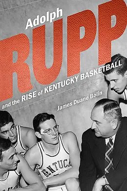 E-Book (epub) Adolph Rupp and the Rise of Kentucky Basketball von James Duane Bolin