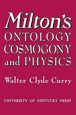 E-Book (epub) Milton's Ontology, Cosmogony, and Physics von Walter Clyde Curry