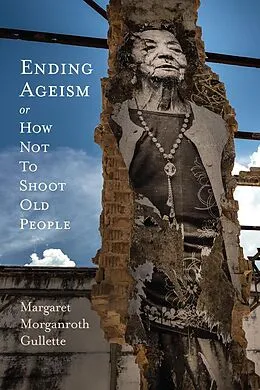 E-Book (pdf) Ending Ageism, or How Not to Shoot Old People von Gullette Margaret Morganroth Gullette