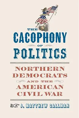 E-Book (epub) The Cacophony of Politics von J. Matthew Gallman