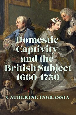 eBook (epub) Domestic Captivity and the British Subject, 1660-1750 de Catherine Ingrassia