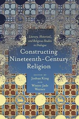 E-Book (epub) Constructing Nineteenth-Century Religion von King Joshua King, Werner Winter Jade Werner