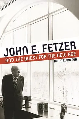 E-Book (epub) John E. Fetzer and the Quest for the New Age von Brian C. Wilson