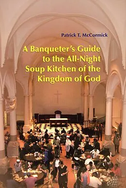 E-Book (epub) A Banqueter's Guide To The All-Night Soup Kitchen Of The Kingdom Of God von Patrick T. McCormick