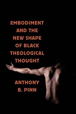 E-Book (epub) Embodiment and the New Shape of Black Theological Thought von Anthony B. Pinn